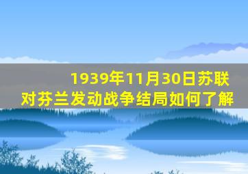 1939年11月30日苏联对芬兰发动战争结局如何了解