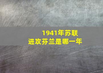 1941年苏联进攻芬兰是哪一年