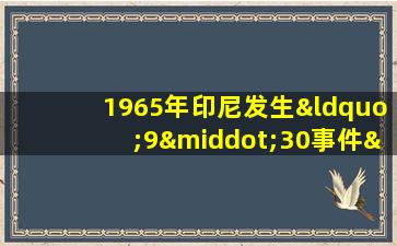 1965年印尼发生“9·30事件”