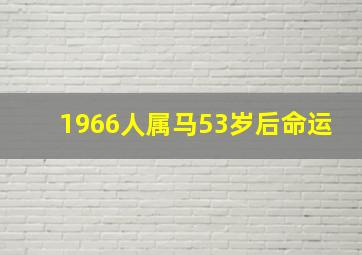 1966人属马53岁后命运