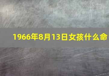 1966年8月13日女孩什么命