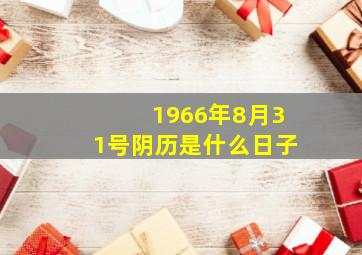 1966年8月31号阴历是什么日子