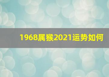 1968属猴2021运势如何