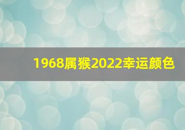 1968属猴2022幸运颜色