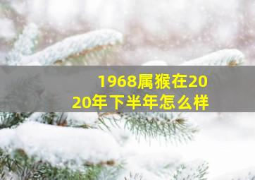 1968属猴在2020年下半年怎么样