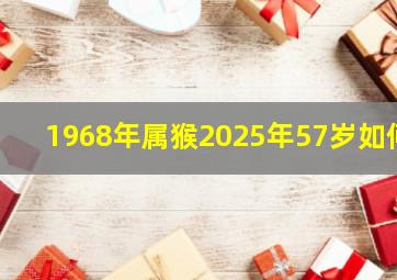 1968年属猴2025年57岁如何