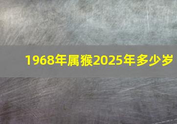 1968年属猴2025年多少岁