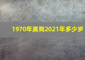 1970年属狗2021年多少岁