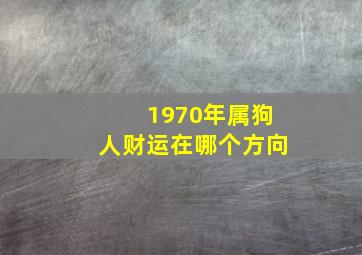 1970年属狗人财运在哪个方向