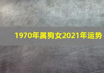 1970年属狗女2021年运势