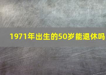 1971年出生的50岁能退休吗