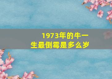 1973年的牛一生最倒霉是多么岁