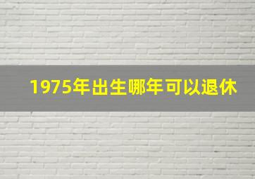 1975年出生哪年可以退休