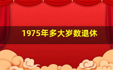 1975年多大岁数退休