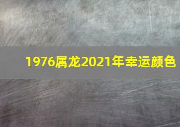 1976属龙2021年幸运颜色