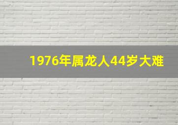 1976年属龙人44岁大难