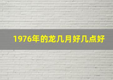 1976年的龙几月好几点好