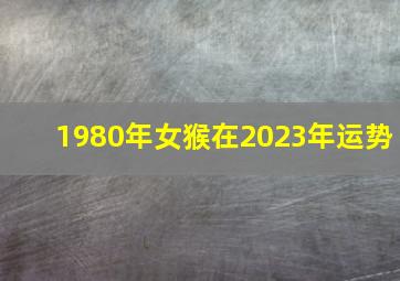 1980年女猴在2023年运势