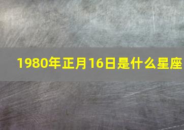 1980年正月16日是什么星座