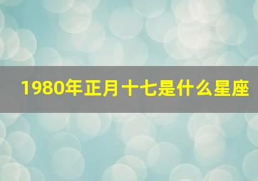 1980年正月十七是什么星座