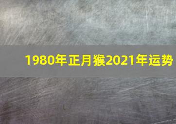 1980年正月猴2021年运势