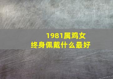 1981属鸡女终身佩戴什么最好