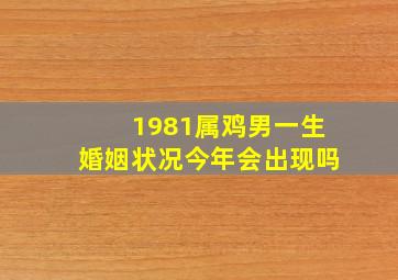 1981属鸡男一生婚姻状况今年会出现吗