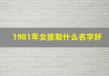 1981年女孩取什么名字好