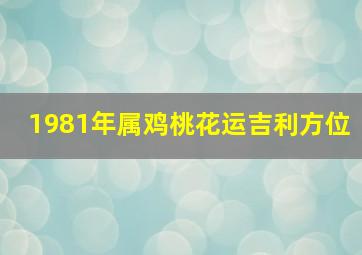 1981年属鸡桃花运吉利方位