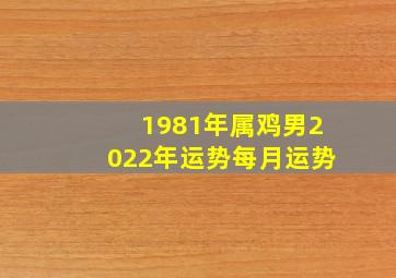 1981年属鸡男2022年运势每月运势