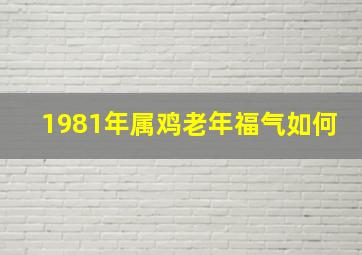 1981年属鸡老年福气如何