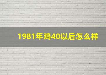 1981年鸡40以后怎么样