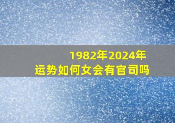 1982年2024年运势如何女会有官司吗