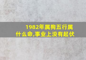 1982年属狗五行属什么命,事业上没有起伏