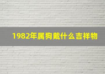 1982年属狗戴什么吉祥物