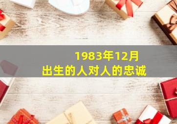 1983年12月出生的人对人的忠诚