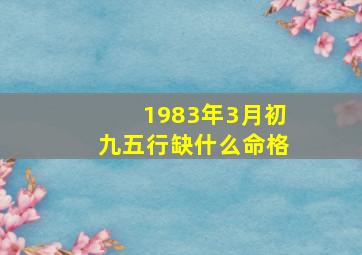 1983年3月初九五行缺什么命格