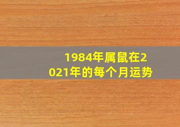 1984年属鼠在2021年的每个月运势