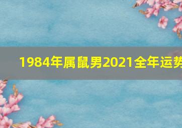 1984年属鼠男2021全年运势