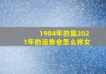 1984年的鼠2021年的运势会怎么样女