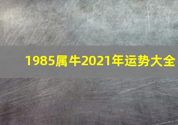 1985属牛2021年运势大全