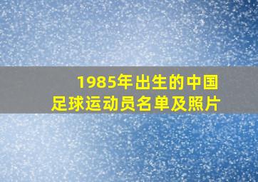 1985年出生的中国足球运动员名单及照片