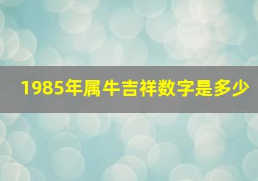 1985年属牛吉祥数字是多少