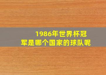 1986年世界杯冠军是哪个国家的球队呢