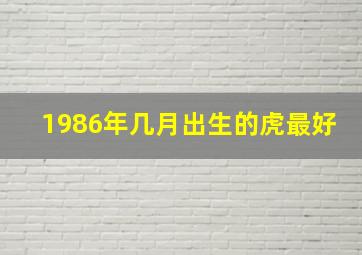 1986年几月出生的虎最好