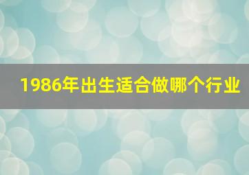 1986年出生适合做哪个行业