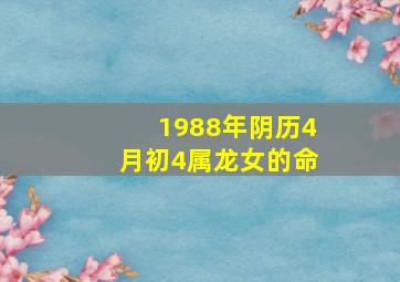 1988年阴历4月初4属龙女的命