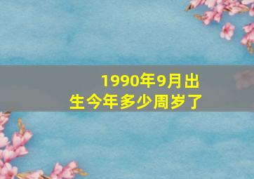 1990年9月出生今年多少周岁了