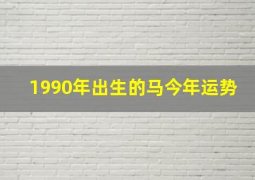 1990年出生的马今年运势