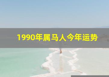 1990年属马人今年运势